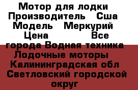 Мотор для лодки › Производитель ­ Сша › Модель ­ Меркурий › Цена ­ 58 000 - Все города Водная техника » Лодочные моторы   . Калининградская обл.,Светловский городской округ 